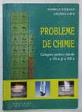 PROBLEME DE CHIMIE , CULEGERE PENTRU CLASELE A VII - A SI A VIII - A de DANIELA BOGDAN si VALERIA LUPU , 2006