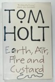 EARTH , AIR , FIRE AND CUSTARD by TOM HOLT , 2006