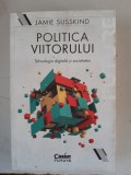 Politica viitorului. Tehnologia digitala si societatea - Jamie Susskind