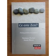 Norman Fischer, Susan Moon - Ce este Zen? Dialog pentru incepatori