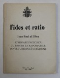 FIDES ET RATIO , IOAN PAUL AL II - LEA - SCRISOARE ENCICLICA CU PRIVIRE LA RAPORTURILE DINTRE CREDINTA SI RATIUNE , 1999, PREZINTA SUBLINIERI CU CREI
