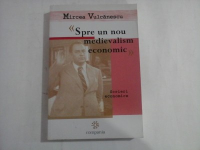 SPRE UN NOU MEDIEVALISM ECONOMIC - MIRCEA VULCANESCU foto