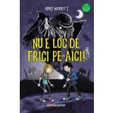Nu e loc de frici pe-aici!