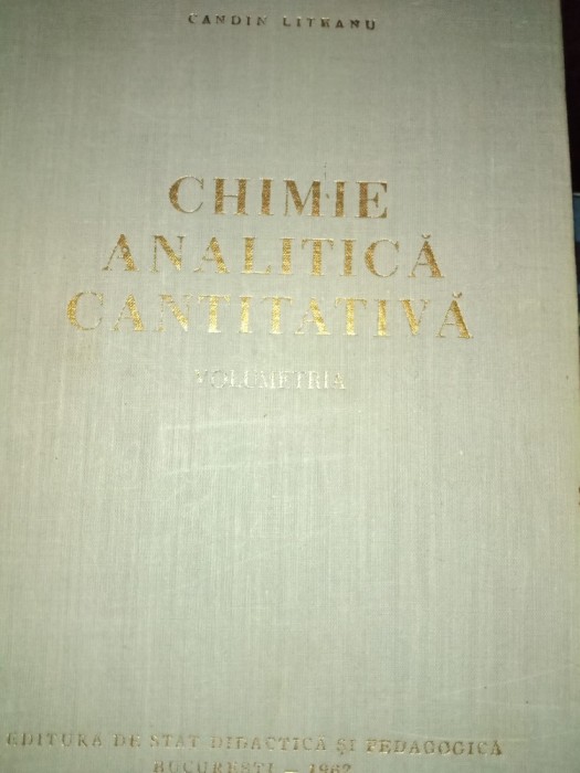 CHIMIE ANALITICA CANTITATIVA - VOLUMETRIA - C&Acirc;ND &Icirc;N LITEANU E S D P 1962,550 P