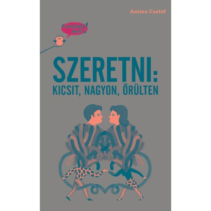 Gondolj bele! Szeretni: kicsit, nagyon, őr&uuml;lten - Anissa Castel