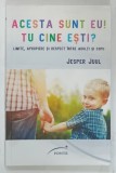 ACESTA SUNT EU ! TU CINE ESTI ? , LIMITE , APROPIERE SI RESPECT INTRE ADULTI SI COPII de JESPER JUUL , 2013