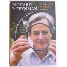 CE-TI PASA TIE DE PARERILE ALTORA ? ALTE AVENTURI ALE UNUI PERSONAJ CIUDAT de RICHARD P. FEYNMAN , 2014