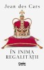 In Inima Regalitatii, Jean Des Cars - Editura Corint