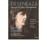 Deseneaza folosind ochiul dominant. Descifrarea modului in care percepem, cream si invatam - Betty Edwards