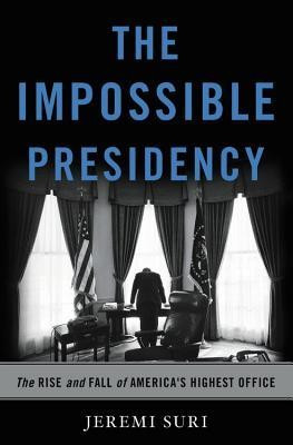 The Impossible Presidency: The Rise and Fall of America&amp;#039;s Highest Office foto