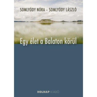 Egy &amp;eacute;let a Balaton k&amp;ouml;r&amp;uuml;l - Somly&amp;oacute;dy N&amp;oacute;ra foto