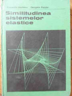 Similitudinea Sistemelor Elastice - Al. Vasilescu G. Praisler ,526237 foto