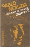 Pablo Neruda - Marturisesc ca am trait. Memorii