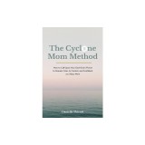 The Cyclone Mom Method- How to Call Upon Your God-Given Power to Remain Calm, In Control, and Confident as a Busy Mom