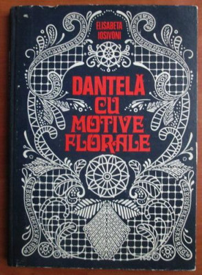 Elisabeta Iosivoni - Dantela cu motive florale (1980, editie cartonata) foto