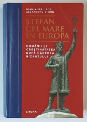 STEFAN CEL MARE IN EUROPA , ROMANII SI CRESTINATATEA DUPA CADEREA BIZANTULUI de IOAN - AUREL POP si ALEXANDRU SIMON , 2024 *MICI DEFECTE foto