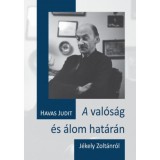 A val&oacute;s&aacute;g &eacute;s &aacute;lom hat&aacute;r&aacute;n - J&eacute;kely Zolt&aacute;nr&oacute;l - Havas Judit