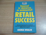 George Whalin - Retail Success.Succesul in vanzarea cu amanuntul!