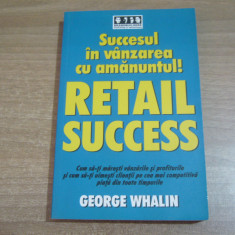 George Whalin - Retail Success.Succesul in vanzarea cu amanuntul!