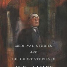 Medieval Studies and the Ghost Stories of M. R. James