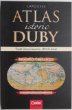 Atlas istoric Duby. Toata istoria lumii in 300 de harti