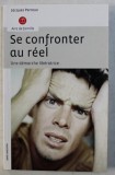 SE CONFRONTER AU REEL - UNE DEMARCHE LIBERATRICE par JACQUES PERROUX , 2009 DEDICATIE*