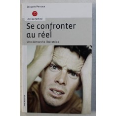 SE CONFRONTER AU REEL - UNE DEMARCHE LIBERATRICE par JACQUES PERROUX , 2009 DEDICATIE*