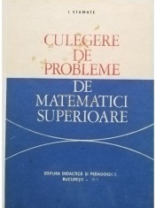 I. Stamate - Culegere de probleme de matematici superioare (Editia: 1971) foto