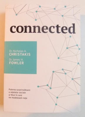 CONNECTED , PUTEREA SURPRINZATOARE A RETELELOR SOCIALE SI FELUL IN CARE NE MODELEAZA VIATA de NICHOLAS A. CHRISTAKIS , JAMES H. FLOWER , 2008 foto