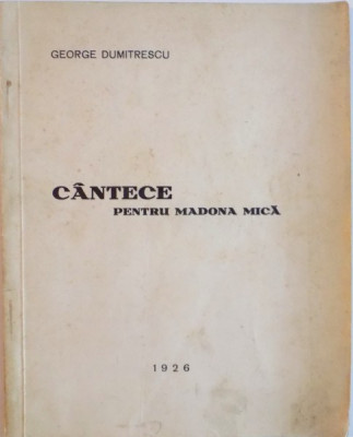 CANTECE PENTRU MADONA MICA, EDITIA I de GEORGE DUMITRESCU, 1926 foto