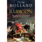 Rubicon. Triumful si tragedia Republicii Romane - Tom Holland