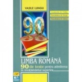 Limba romana. 90 de teste pentru admiterea in invatamantul superior - Academia de Politie, Facultatea de Drept, Facultatea de Litere