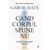 Cand corpul spune nu - Editie de colectie - Gabor Mate, editia 2022, Curtea Veche Publishing