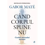 Cand corpul spune nu - Editie de colectie - Gabor Mate, editia 2022
