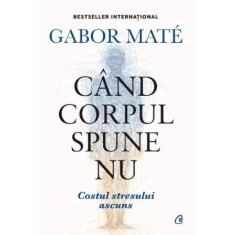 Cand corpul spune nu. Editie de colectie, Gabor Mate