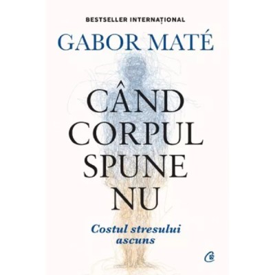 Cand corpul spune nu - Editie de colectie - Gabor Mate, editia 2022 foto