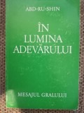 IN LUMINA ADEVARULUI . MESAJUL GRALULUI VOL I de ABD-RU-SHIN