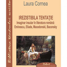 Irezistibila tentație. Imaginar insular în literatura română: Eminescu, Eliade, Macedonski, Baconsky - Paperback brosat - Laura Cornea - Eikon