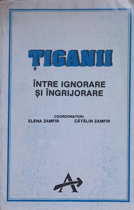 TIGANII INTRE IGNORARE SI INGRIJORARE-COORDONATORI: ELENA ZAMFIR, CATALIN ZAMFIR-226848