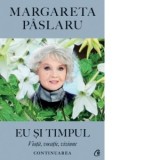 Eu si timpul. Viata, vocatie, viziune. Continuarea - Margareta Paslaru