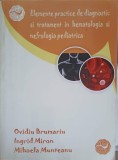 ELEMENTE PRACTICE DE DIAGNOSTIC SI TRATAMENT IN HEMATOLOGIA SI NEFROLOGIA PEDIATRICA-O. BRUMARIU, I. MIRON,-344879
