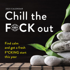 2023 Chill the F*ck Out Wall Calendar: Find Calm and Get a Fresh F*cking Start This Year