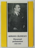 ARMAND CALINESCU , DISCURSURI PARLAMENTARE 1926 -1933 , VOLUMUL I , APARUTA 1938 , EDITIE ANASTATICA , RETIPARITA 1993