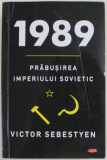 1989 , PRABUSIREA IMPERIULUI SOVIETIC de VICTOR SEBESTYEN , 2020 ,