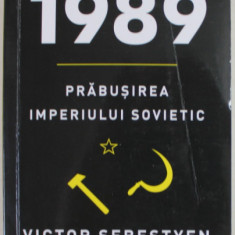 1989 , PRABUSIREA IMPERIULUI SOVIETIC de VICTOR SEBESTYEN , 2020 ,