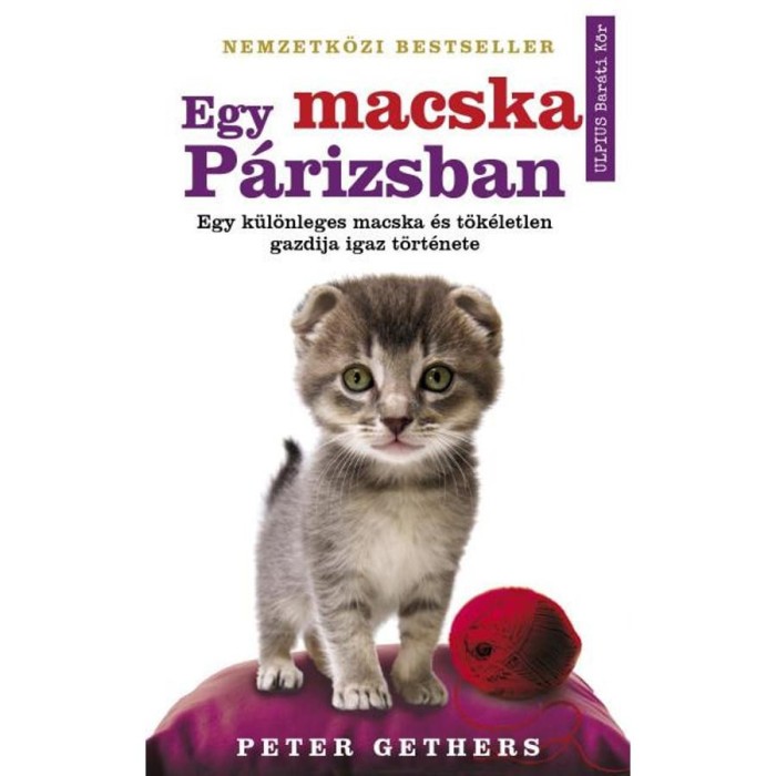 Egy macska P&aacute;rizsban - Egy k&uuml;l&ouml;nleges macska &eacute;s t&ouml;k&eacute;letlen gazdij&aacute;nak igaz t&ouml;rt&eacute;nete - Peter Gethers