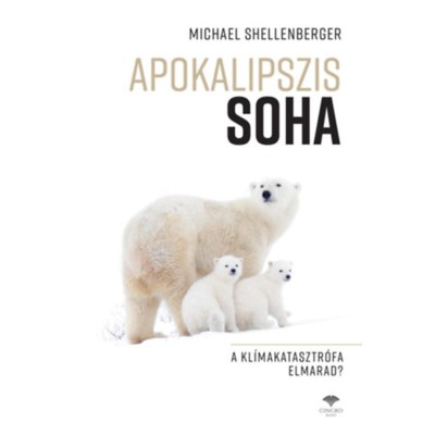 Apokalipszis SOHA - A kl&amp;iacute;makatasztr&amp;oacute;fa elmarad? - Michael Shellenberger foto