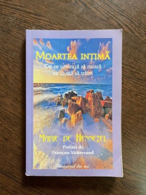 Marie de Hennezel Moartea intima. Cei ce urmeaza sa moara ne invata sa traim (prefata de Francois Mitterrand) foto