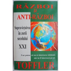 Razboi si anti-razboi. Supravietuirea in zorii secolului XXI &ndash; Alvin si Heidi Toffler