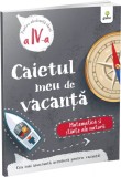 Caietul meu de vacanță. Matematică și științe ale naturii (clasa a IV-a)